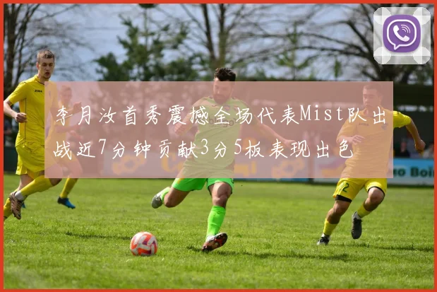 李月汝首秀震撼全场代表Mist队出战近7分钟贡献3分5板表现出色